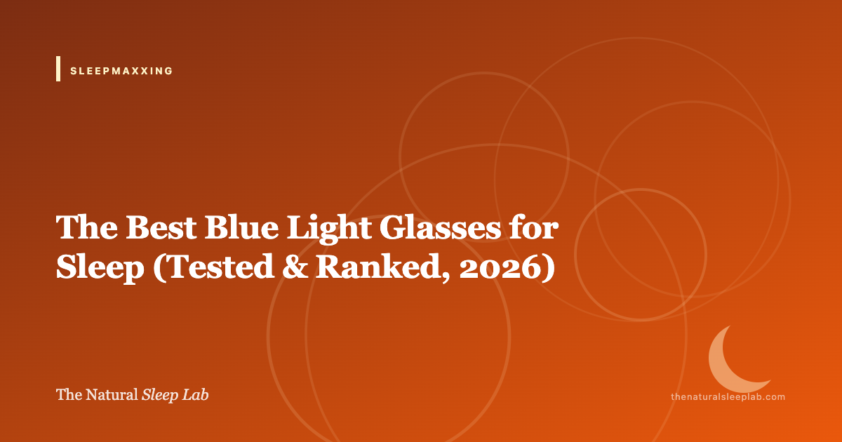 The Best Blue Light Glasses for Sleep (Tested & Ranked, 2026) — The Natural Sleep Lab illustrated guide