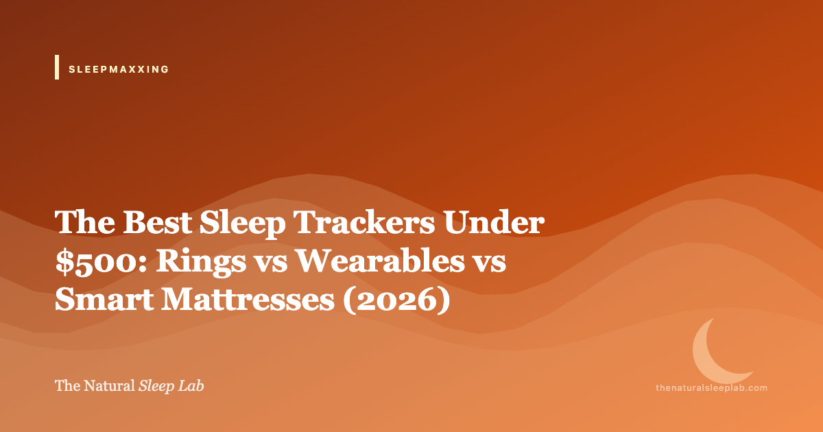 The Best Sleep Trackers Under $500: Rings vs Wearables vs Smart Mattresses (2026) — The Natural Sleep Lab illustrated guide