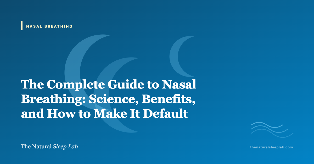 The Complete Guide to Nasal Breathing: Science, Benefits, and How to Make It Default — The Natural Sleep Lab illustrated guide