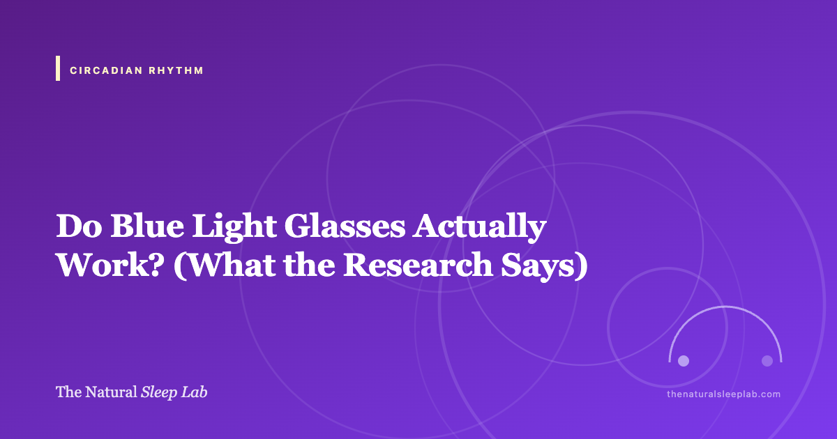 Do Blue Light Glasses Actually Work? (What the Research Says) — The Natural Sleep Lab illustrated guide