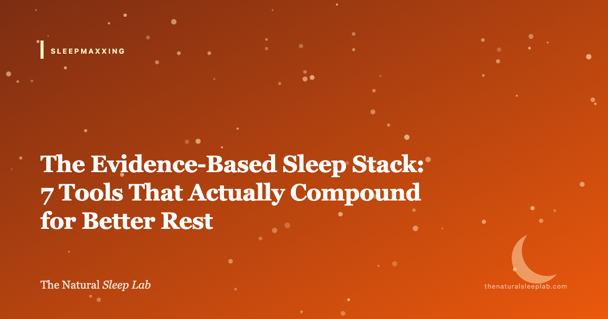 The Evidence-Based Sleep Stack: 7 Tools That Actually Compound for Better Rest — The Natural Sleep Lab illustrated guide